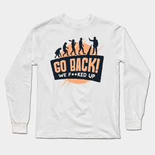 Go Back We F**ked up Long Sleeve T-Shirt